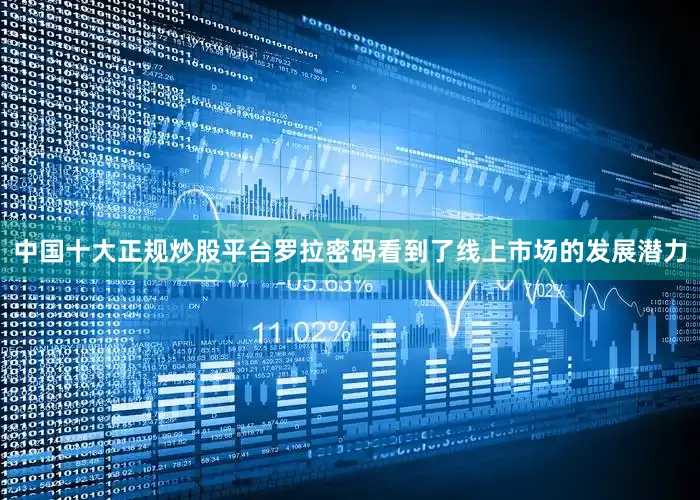 中国十大正规炒股平台罗拉密码看到了线上市场的发展潜力