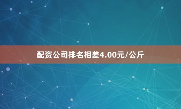 配资公司排名相差4.00元/公斤