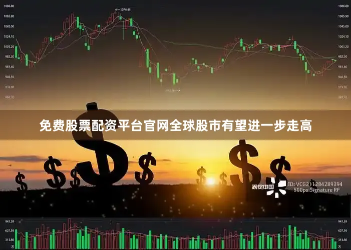 免费股票配资平台官网全球股市有望进一步走高